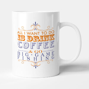All I want to do Is Drink Coffee & Go - Big Game Fishing - Mug