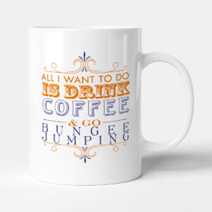 All I want to do Is Drink Coffee & Go - Bungee Jumping - Mug