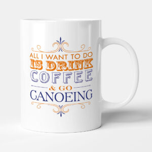 All I want to do Is Drink Coffee & Go - Canoeing - Mug