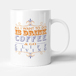 All I want to do Is Drink Coffee & Go - Cliff Diving - Mug