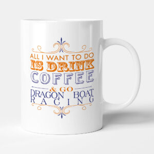 All I want to do Is Drink Coffee & Go - Dragon Boat Racing - Mug