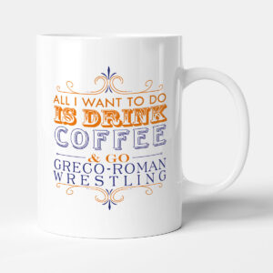 All I want to do Is Drink Coffee & Go - Greco-Roman Wrestling - Mug