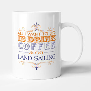 All I want to do Is Drink Coffee & Go - Land Sailing - Mug