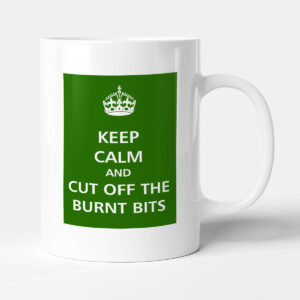 Keep Calm - And Cut Off The Burnt Bits
