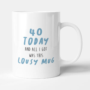 40 Today Lousy Mug - Funny Birthday Gift Mug