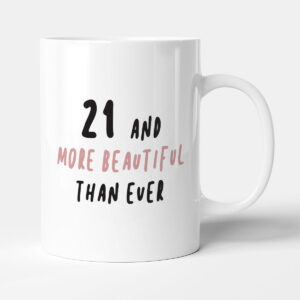 21 And More Beautiful Than Ever - Birthday Gift Mug