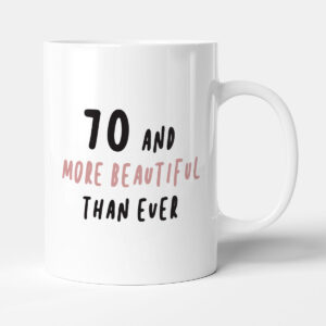 70 And More Beautiful Than Ever - Birthday Gift Mug