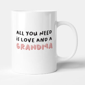 All You Need Is Love And A Grandma - Gift Mug