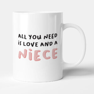All You Need Is Love And A Niece - Gift Mug