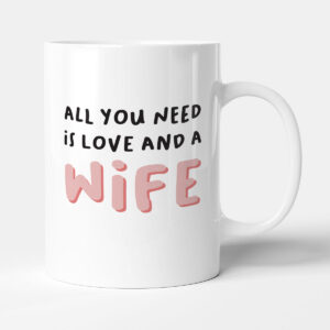 All You Need Is Love And A Wife - Gift Mug