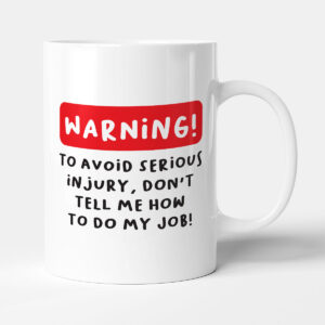 Warning! Don't Tell Me How To Do My Job - Office Gift Mug
