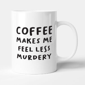 Coffee Makes Me Feel Less Murdery - Gift Mug