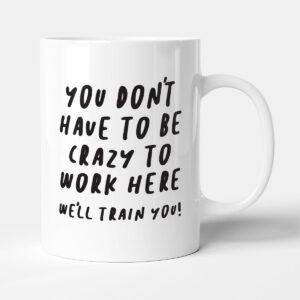 We'll Train You To Be Crazy - Office Gift Mug