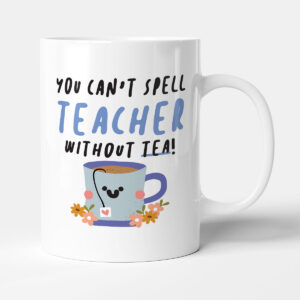 You Can't Spell Teacher Without Tea! - Funny Thank You Gift Mug