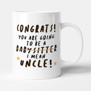 Congrats! You Are Going To Be A Baby Sitter, I Mean Uncle! - Funny Gift Mug