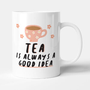 Tea Is Always A Good Idea - Gift Mug