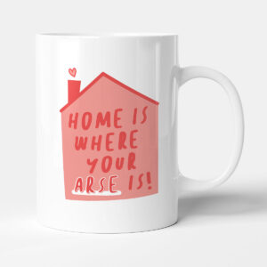 Home Is Where Your Arse Is! - Gift Moving Mug