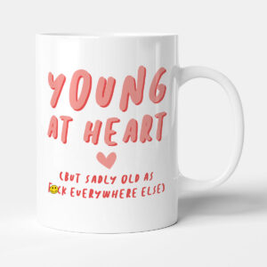 Young At Heart (But Sadly Old As F*ck Everywhere Else) - Gift Birthday Mug