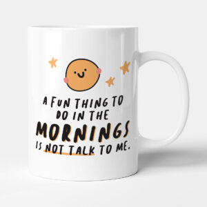A Fun Thing To Do In The Morning Is Not Talk To Me - Gift Mug