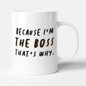 Because I'm The Boss That's Why - Gift Funny Mug