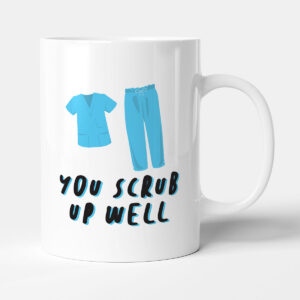 You Scrub Up Well - Gift Funny Nurse Mug