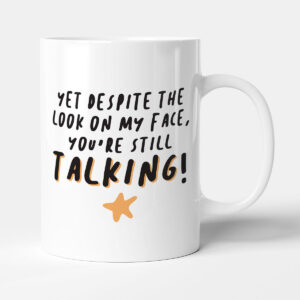 Yet Despite The Look On My Face, You're Still Talking - Gift Funny Mug