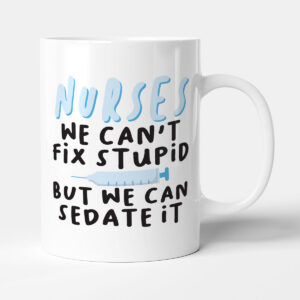 We Can't Fix Stupid - Funny Nurse Gift Mug