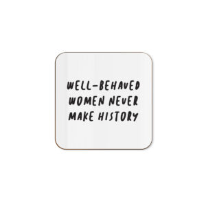 Well-Behaved Women Never Make History - Feminist Single Coaster