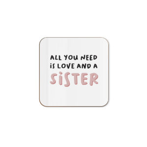 All You Need Is Love And A Sister - Single Coaster