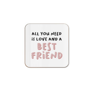All You Need Is Love And A Best Friend - Single Coaster