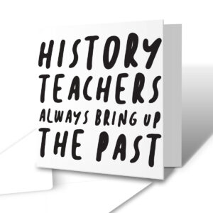 History Teachers Always Bring Up The Past - Teacher Greetings Card