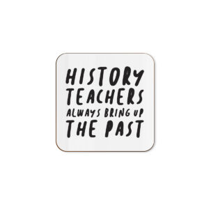 History Teachers Always Bring Up The Past - Teacher Single Coaster