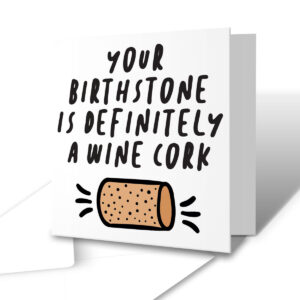 Your Birthstone Is Definitely A Wine Cork - Funny Greetings Birthday Card