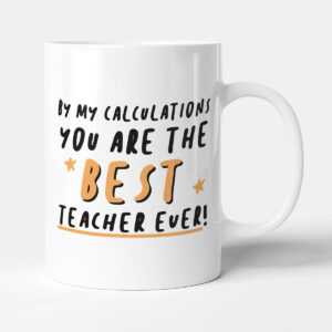 By My Calculations You Are The Best Teacher Ever! - Gift Funny Thank You Mug