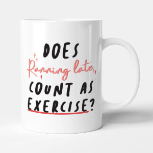 Does Running Late Count As Exercise? - Gift Funny Colleague Mug