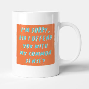 I'm Sorry, Did I Offend You With My Common Sense? - Gift Funny Colleague Mug