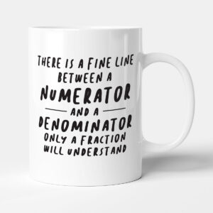 There Is A Fine Line Between a Numerator And A Denominator - Gift Funny Maths Teacher Mug