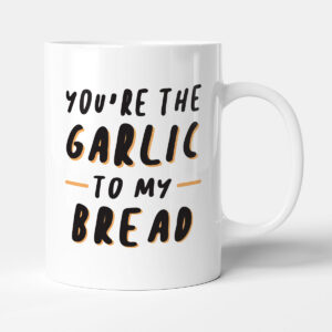 You're The Garlic To My Bread - Gift Funny Anniversary Mug