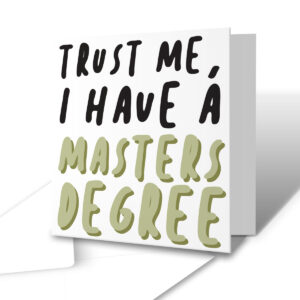 Trust Me, I Have A Masters Degree - Graduation Student University Greetings Card