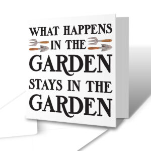 What Happens In The Garden Stays In The Garden - Gardening Greetings Card