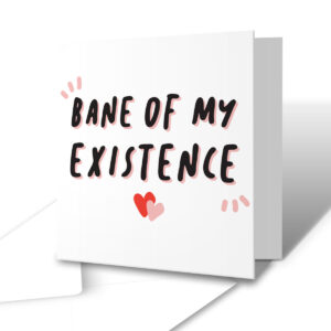 Bane Of My Existence - Anniversary Valentine's Day Greetings Card