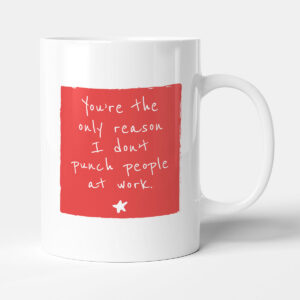 You're The Only Reason I Don't Punch People At Work - Gift Funny New Job Mug