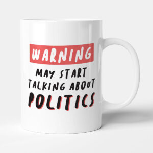 Warning! May Start Talking About Politics - Funny Political Gift Mug