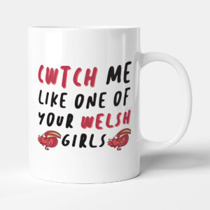 Cwtch Me Like One Of Your Welsh Girls - Funny Gift Anniversary Mug