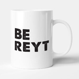 Be Reyt - Funny Yorkshire Saying Slang Gift Mug