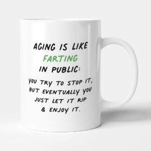 Aging Is Like Farting In Public - Birthday Funny Gift Mug