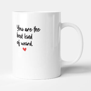 Your Are The Best Kind Of Weird - Anniversary Funny Gift Mug