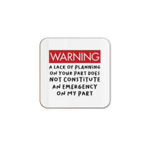 A Lack of Planning On Your Part Does Not Constitute An Emergency - Funny Colleague Office Single Coaster